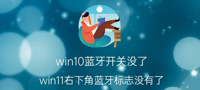 win10蓝牙开关没了 win11右下角蓝牙标志没有了？